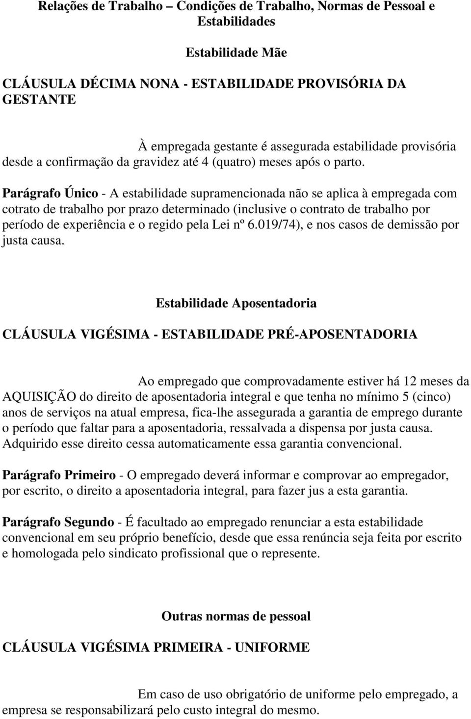 Parágrafo Único - A estabilidade supramencionada não se aplica à empregada com cotrato de trabalho por prazo determinado (inclusive o contrato de trabalho por período de experiência e o regido pela