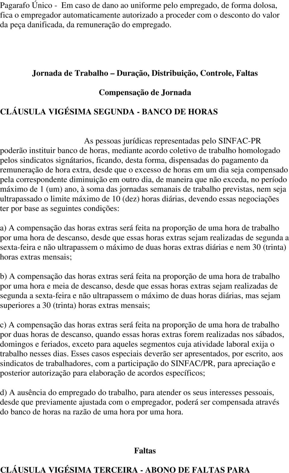 Jornada de Trabalho Duração, Distribuição, Controle, Faltas Compensação de Jornada CLÁUSULA VIGÉSIMA SEGUNDA - BANCO DE HORAS As pessoas jurídicas representadas pelo SINFAC-PR poderão instituir banco