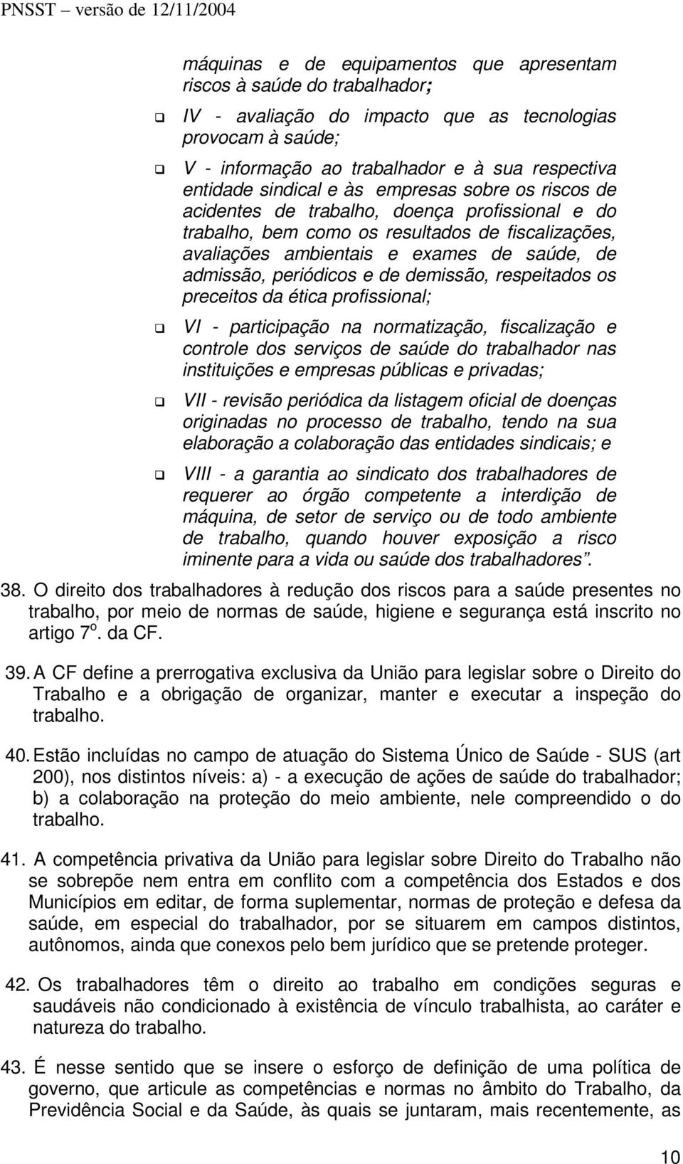 periódicos e de demissão, respeitados os preceitos da ética profissional; VI - participação na normatização, fiscalização e controle dos serviços de saúde do trabalhador nas instituições e empresas