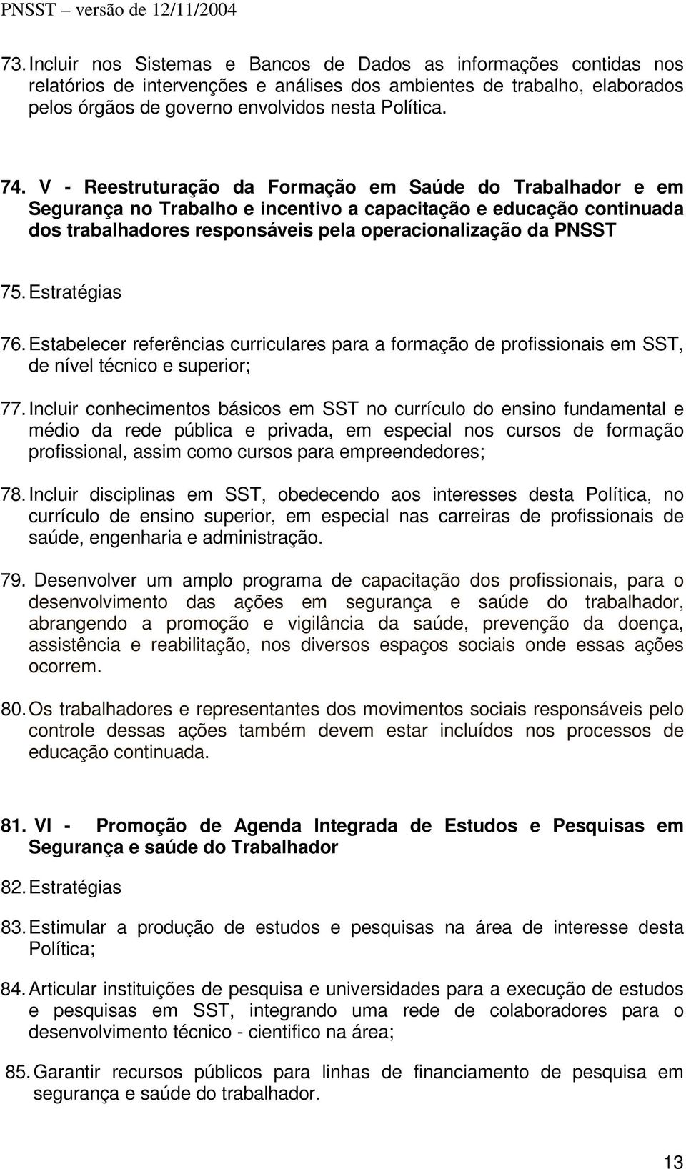 Estratégias 76. Estabelecer referências curriculares para a formação de profissionais em SST, de nível técnico e superior; 77.