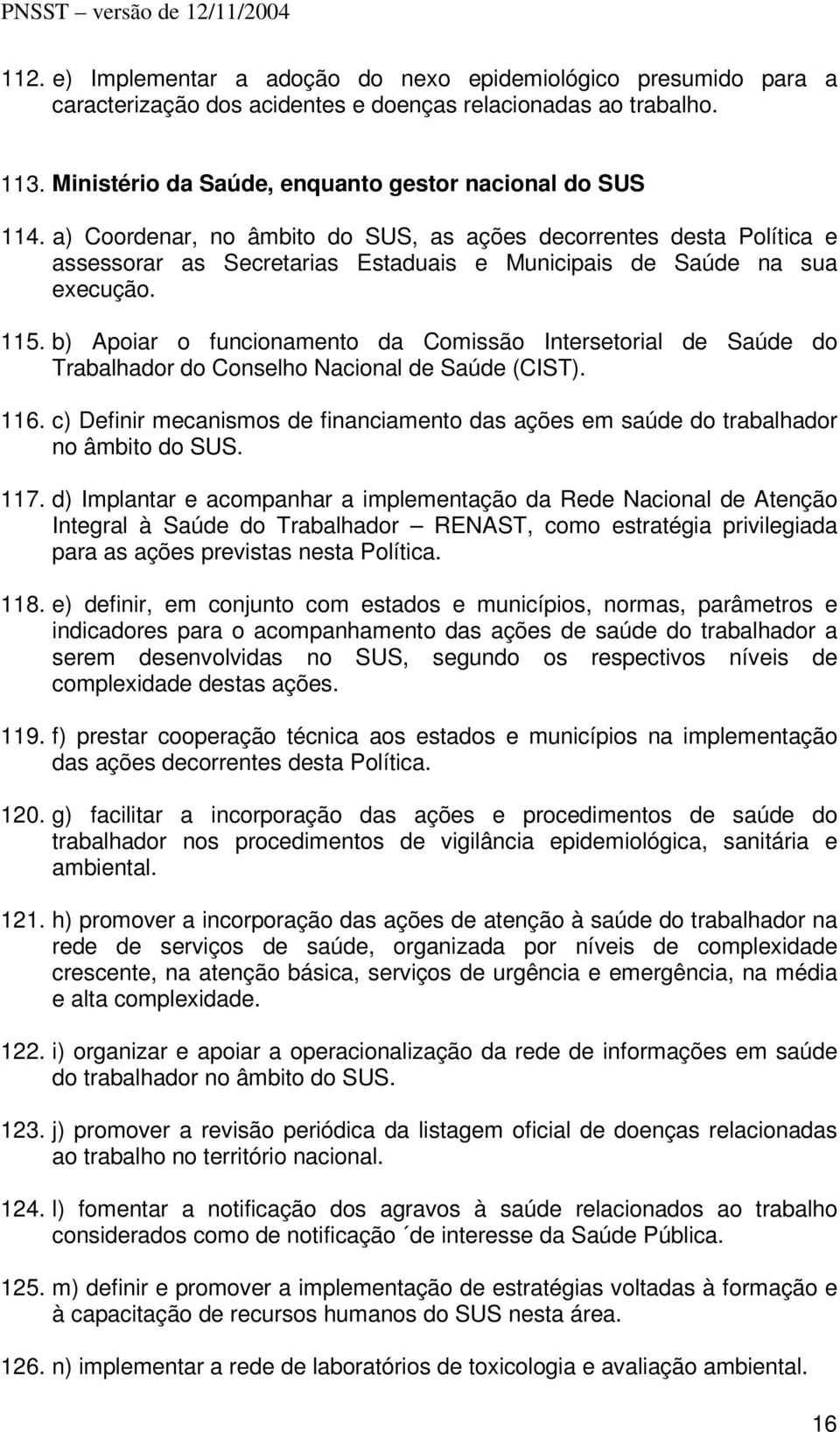 b) Apoiar o funcionamento da Comissão Intersetorial de Saúde do Trabalhador do Conselho Nacional de Saúde (CIST). 116.