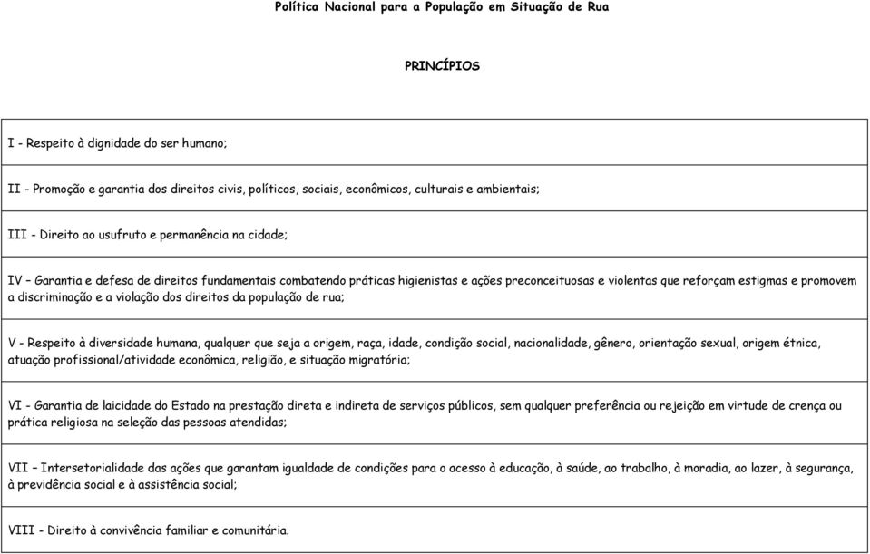 e promovem a discriminação e a violação dos direitos da população de rua; V - Respeito à diversidade humana, qualquer que seja a origem, raça, idade, condição social, nacionalidade, gênero,