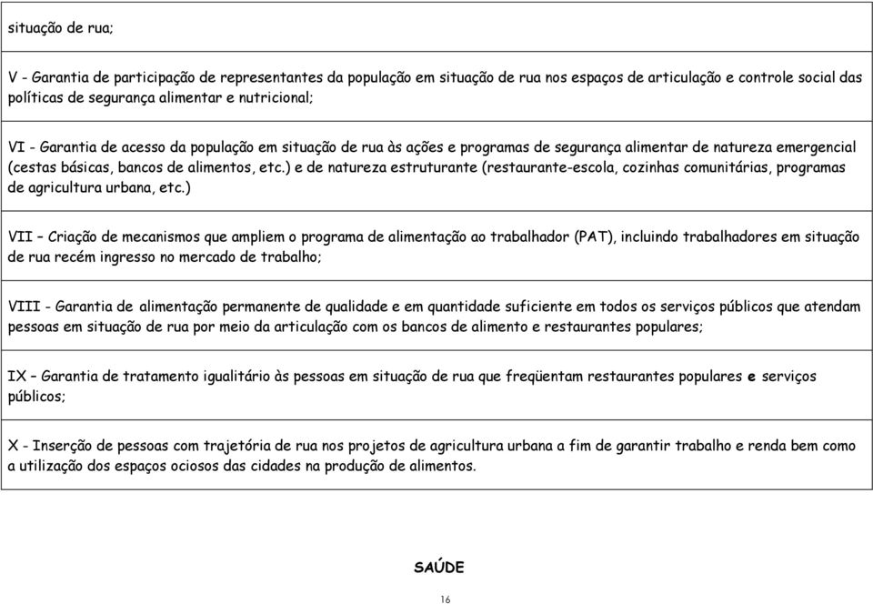 ) e de natureza estruturante (restaurante-escola, cozinhas comunitárias, programas de agricultura urbana, etc.