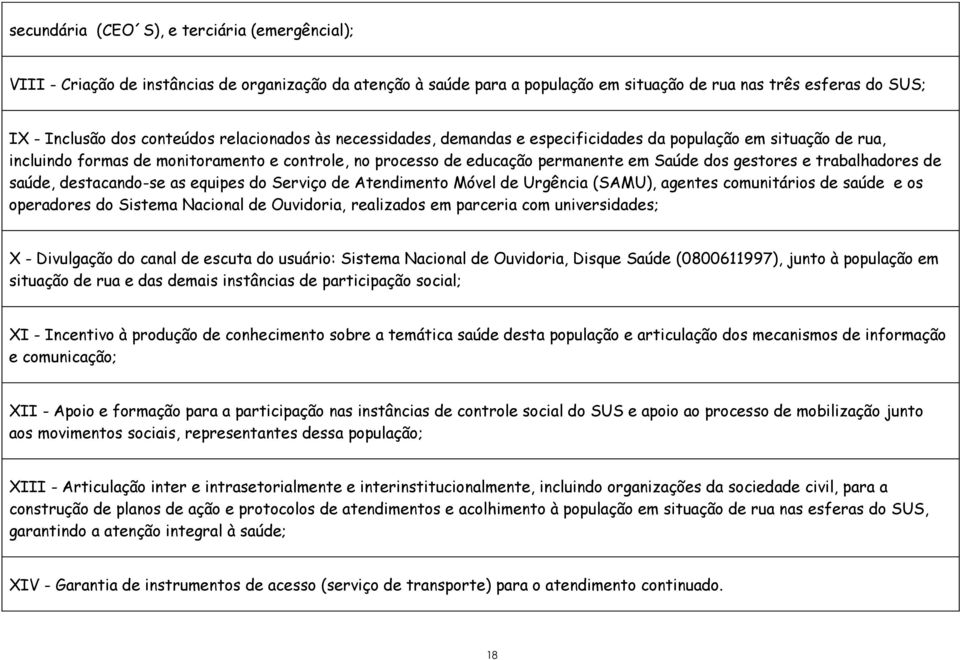 trabalhadores de saúde, destacando-se as equipes do Serviço de Atendimento Móvel de Urgência (SAMU), agentes comunitários de saúde e os operadores do Sistema Nacional de Ouvidoria, realizados em