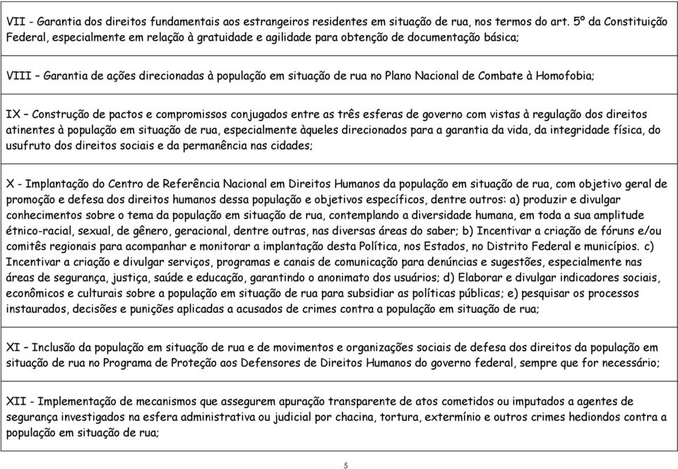 Nacional de Combate à Homofobia; IX Construção de pactos e compromissos conjugados entre as três esferas de governo com vistas à regulação dos direitos atinentes à população em situação de rua,