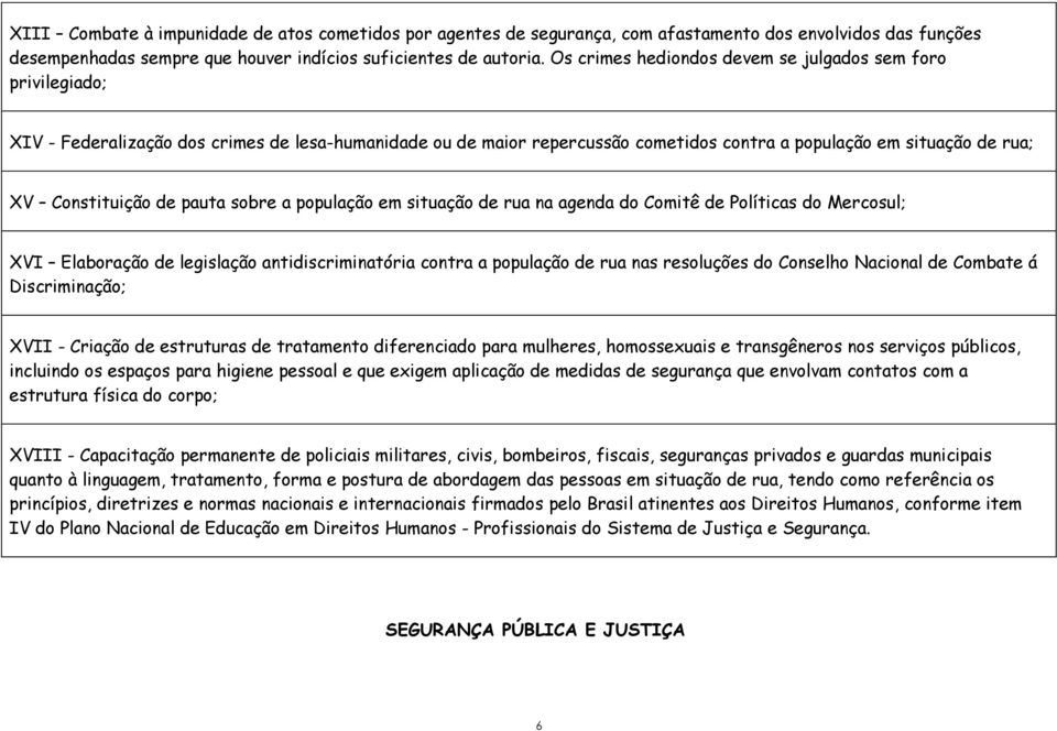 de pauta sobre a população em situação de rua na agenda do Comitê de Políticas do Mercosul; XVI Elaboração de legislação antidiscriminatória contra a população de rua nas resoluções do Conselho