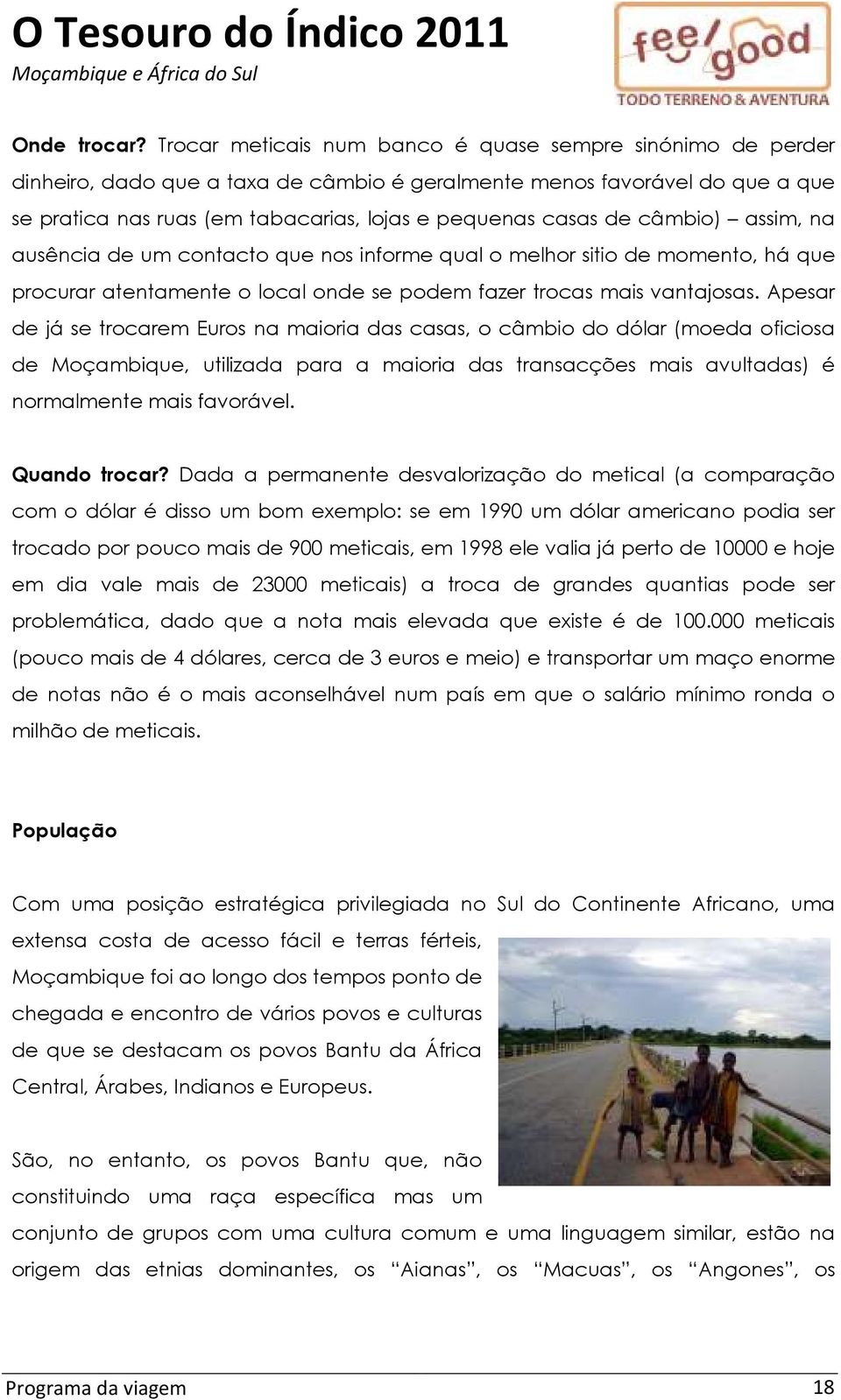 câmbio) assim, na ausência de um contacto que nos informe qual o melhor sitio de momento, há que procurar atentamente o local onde se podem fazer trocas mais vantajosas.