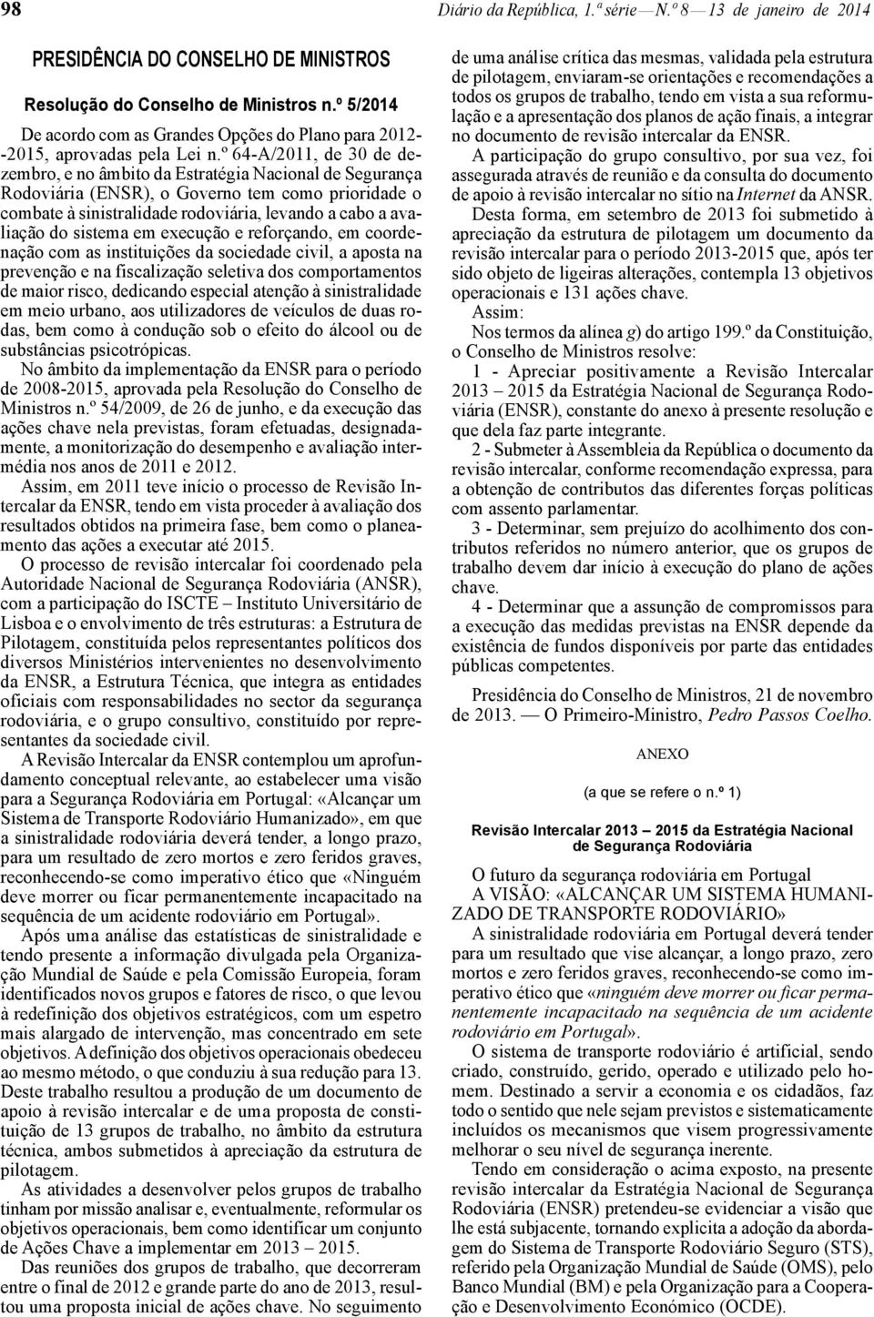 º 64-A/2011, de 30 de dezembro, e no âmbito da Estratégia Nacional de Segurança Rodoviária (ENSR), o Governo tem como prioridade o combate à sinistralidade rodoviária, levando a cabo a avaliação do