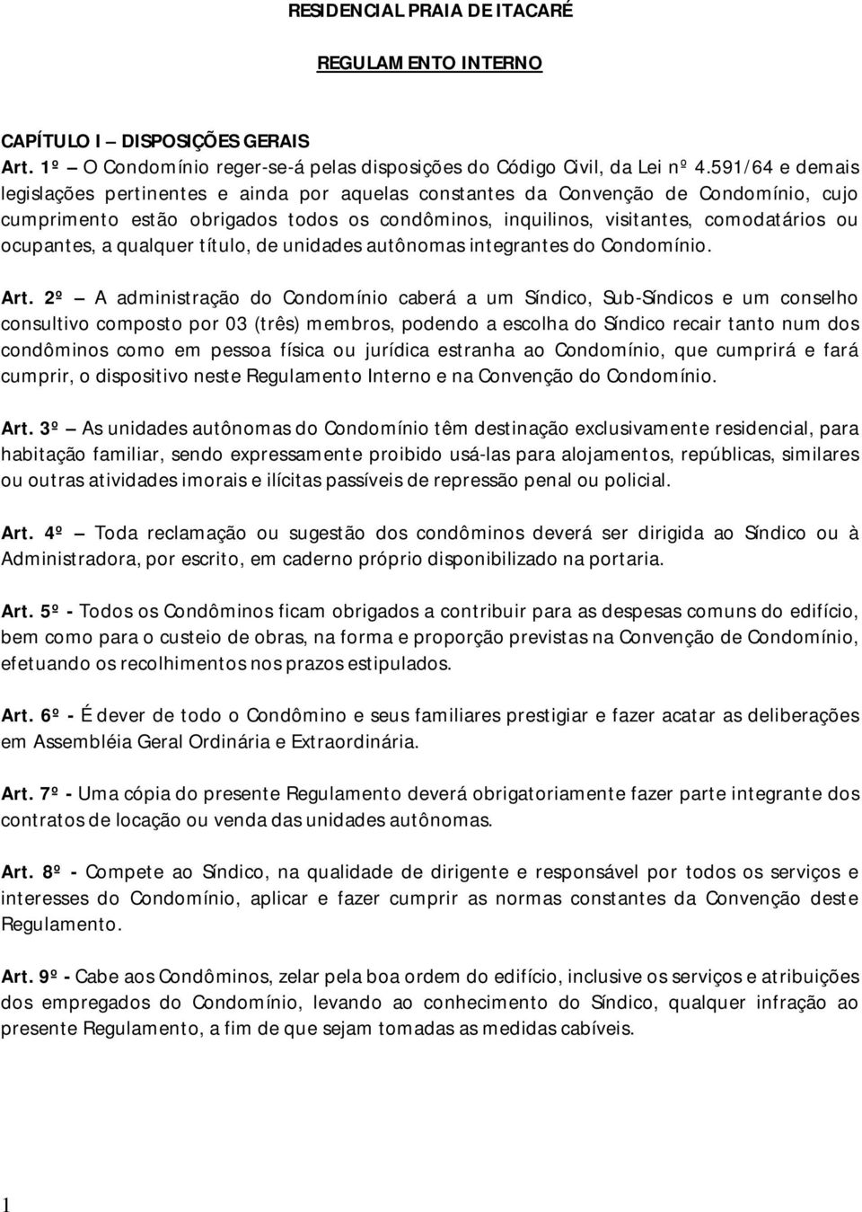 ocupantes, a qualquer título, de unidades autônomas integrantes do Condomínio. Art.