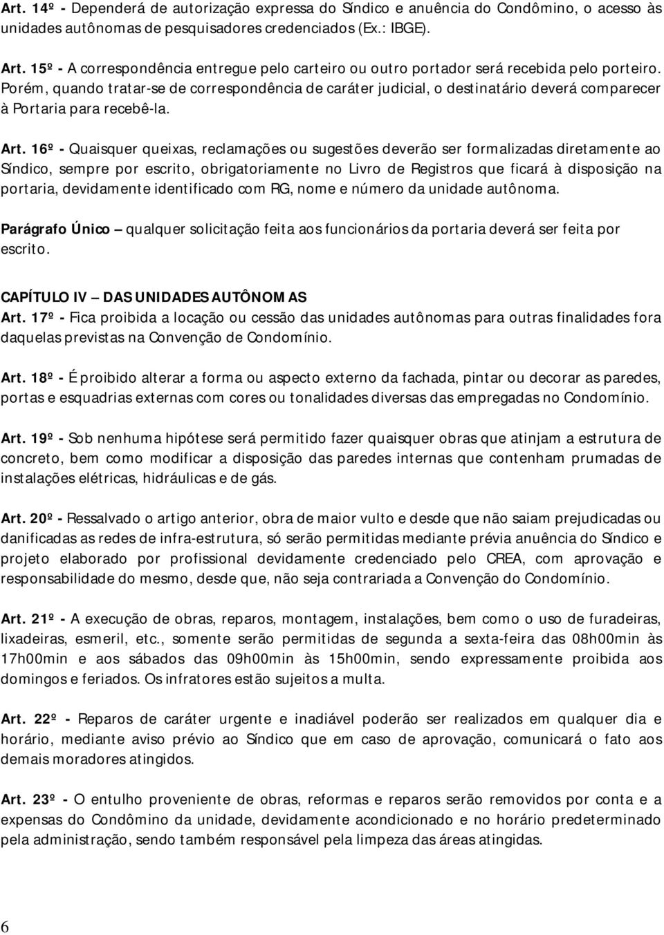 Porém, quando tratar-se de correspondência de caráter judicial, o destinatário deverá comparecer à Portaria para recebê-la. Art.