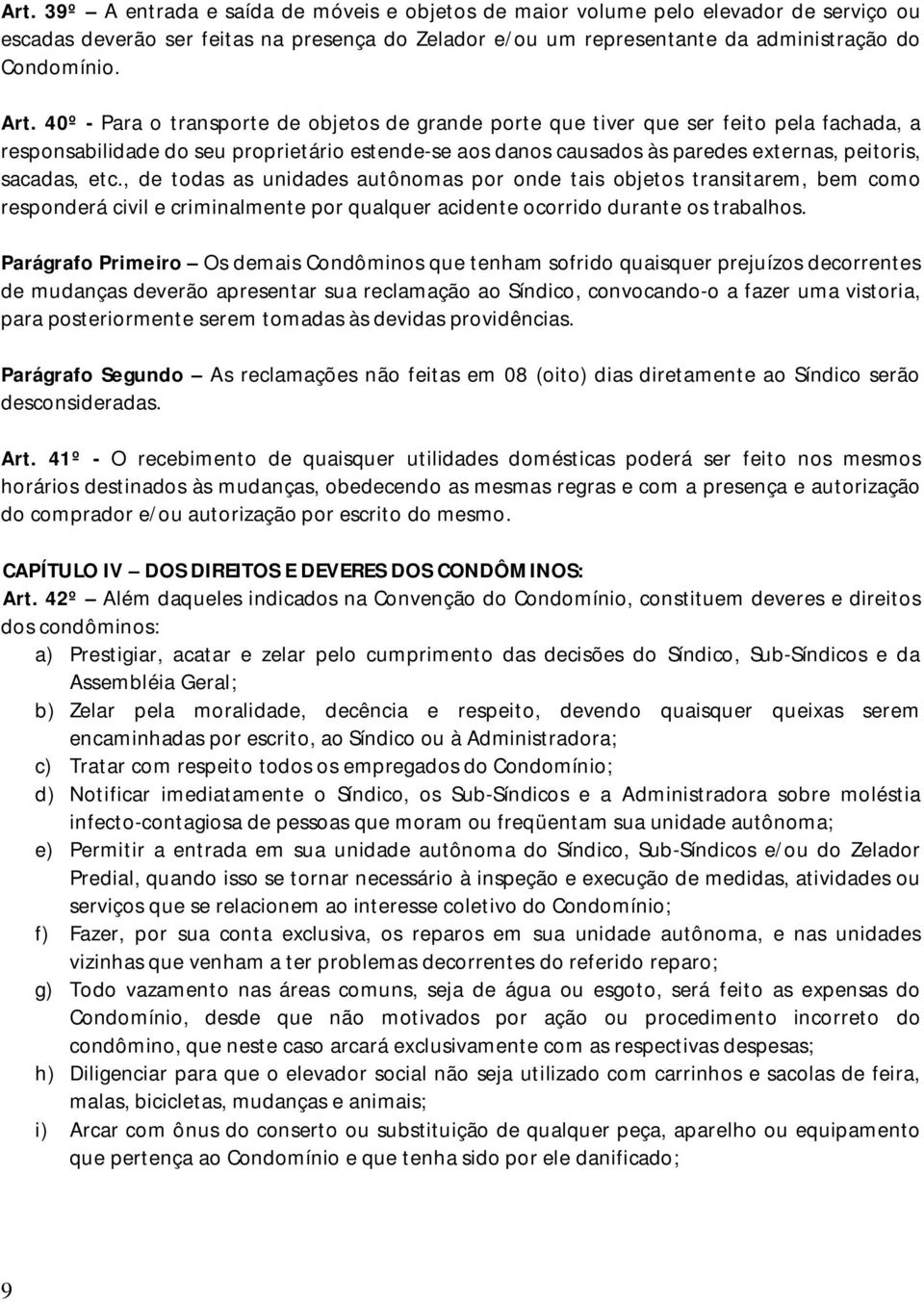 etc., de todas as unidades autônomas por onde tais objetos transitarem, bem como responderá civil e criminalmente por qualquer acidente ocorrido durante os trabalhos.