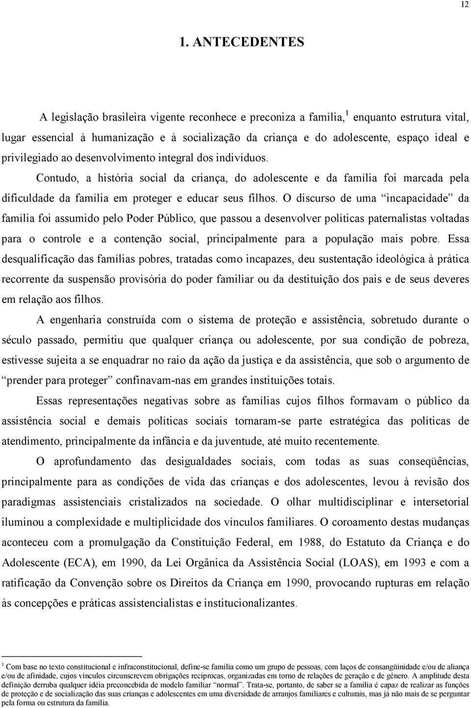 Contudo, a história social da criança, do adolescente e da família foi marcada pela dificuldade da família em proteger e educar seus filhos.