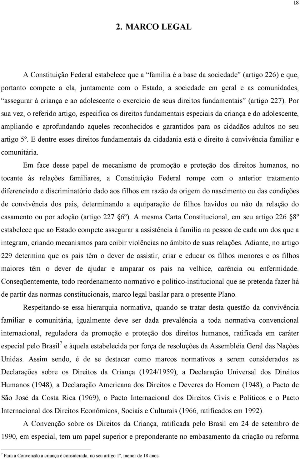 Por sua vez, o referido artigo, especifica os direitos fundamentais especiais da criança e do adolescente, ampliando e aprofundando aqueles reconhecidos e garantidos para os cidadãos adultos no seu