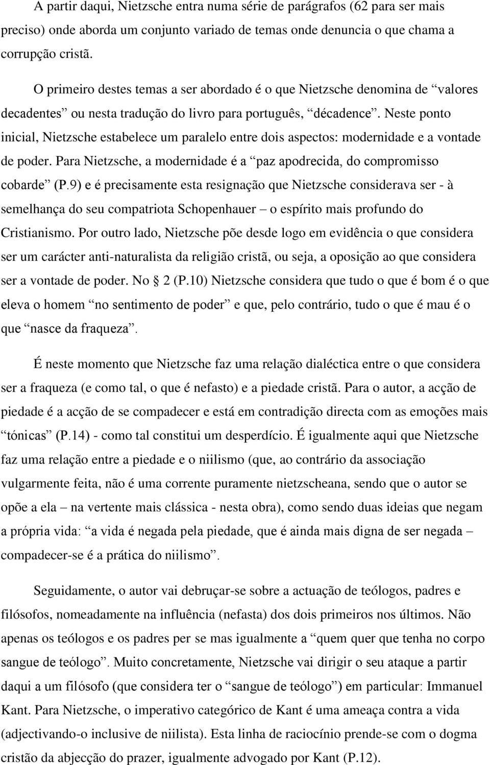 Neste ponto inicial, Nietzsche estabelece um paralelo entre dois aspectos: modernidade e a vontade de poder. Para Nietzsche, a modernidade é a paz apodrecida, do compromisso cobarde (P.