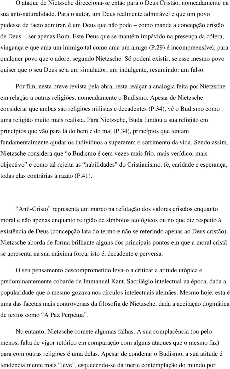 Este Deus que se mantém impávido na presença da cólera, vingança e que ama um inimigo tal como ama um amigo (P.29) é incompreensível, para qualquer povo que o adore, segundo Nietzsche.