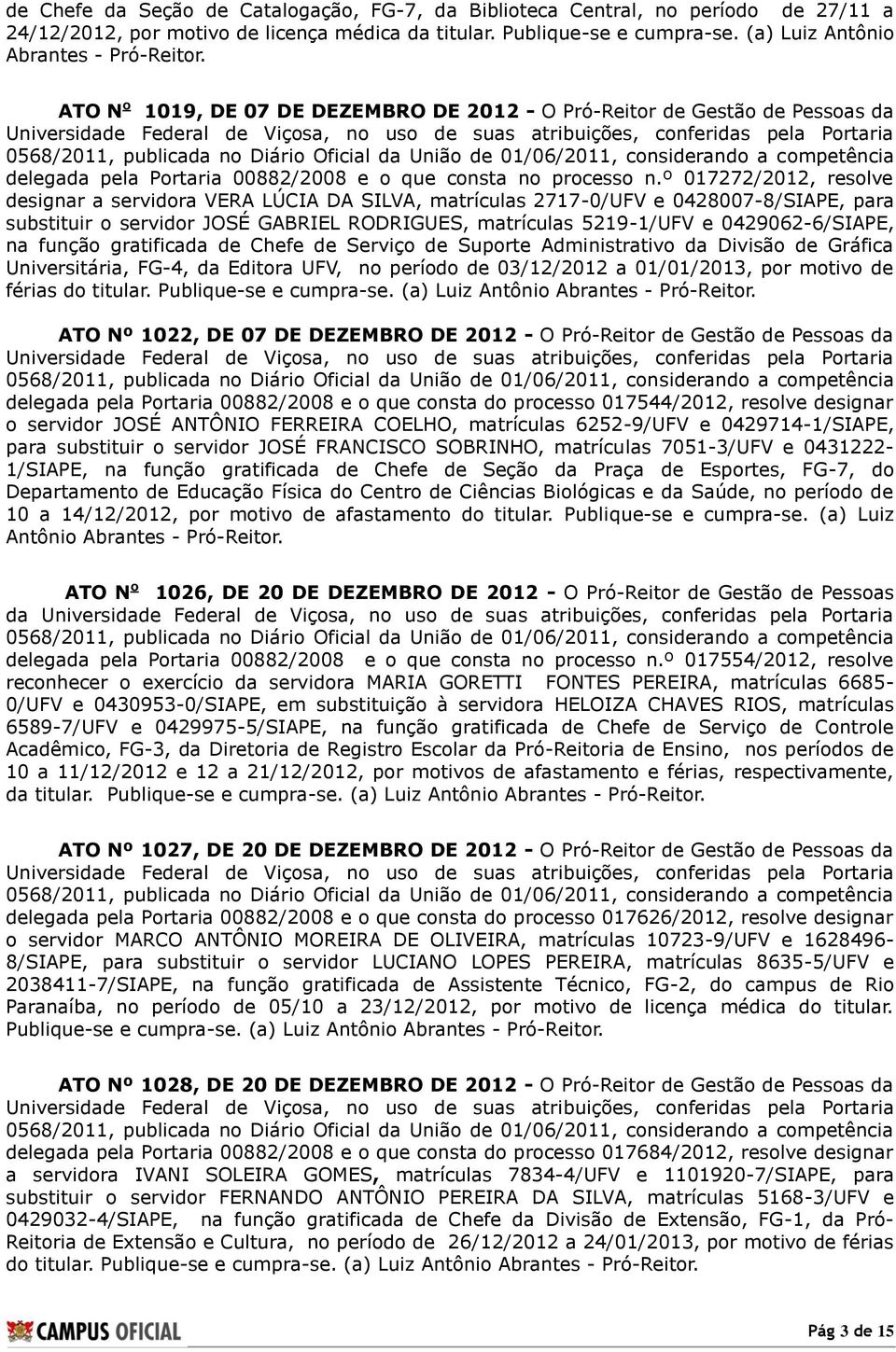 º 017272/2012, resolve designar a servidora VERA LÚCIA DA SILVA, matrículas 2717-0/UFV e 0428007-8/SIAPE, para substituir o servidor JOSÉ GABRIEL RODRIGUES, matrículas 5219-1/UFV e 0429062-6/SIAPE,