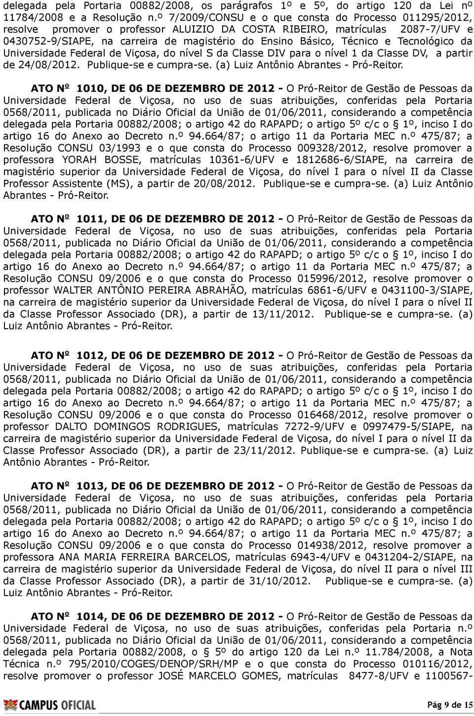 Técnico e Tecnológico da Universidade Federal de Viçosa, do nível S da Classe DIV para o nível 1 da Classe DV, a partir de 24/08/2012.