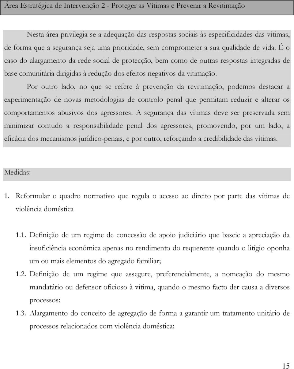 É o caso do alargamento da rede social de protecção, bem como de outras respostas integradas de base comunitária dirigidas à redução dos efeitos negativos da vitimação.