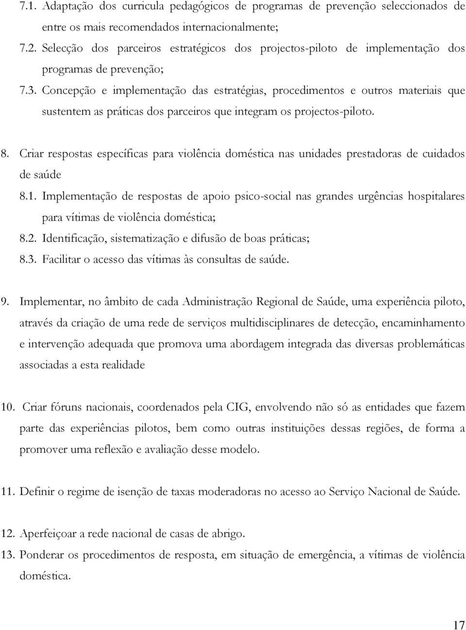 Concepção e implementação das estratégias, procedimentos e outros materiais que sustentem as práticas dos parceiros que integram os projectos-piloto. 8.