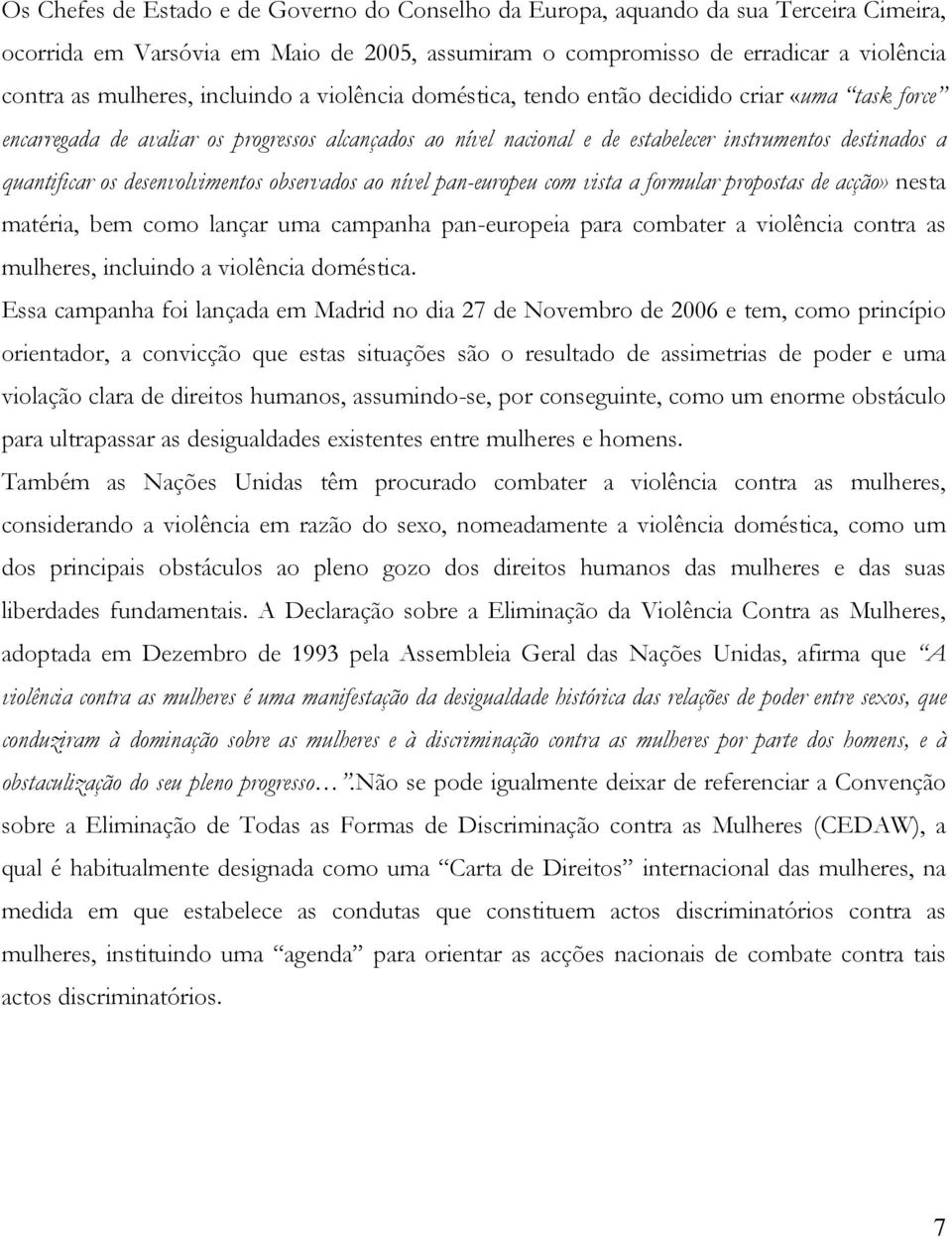 desenvolvimentos observados ao nível pan-europeu com vista a formular propostas de acção» nesta matéria, bem como lançar uma campanha pan-europeia para combater a violência contra as mulheres,