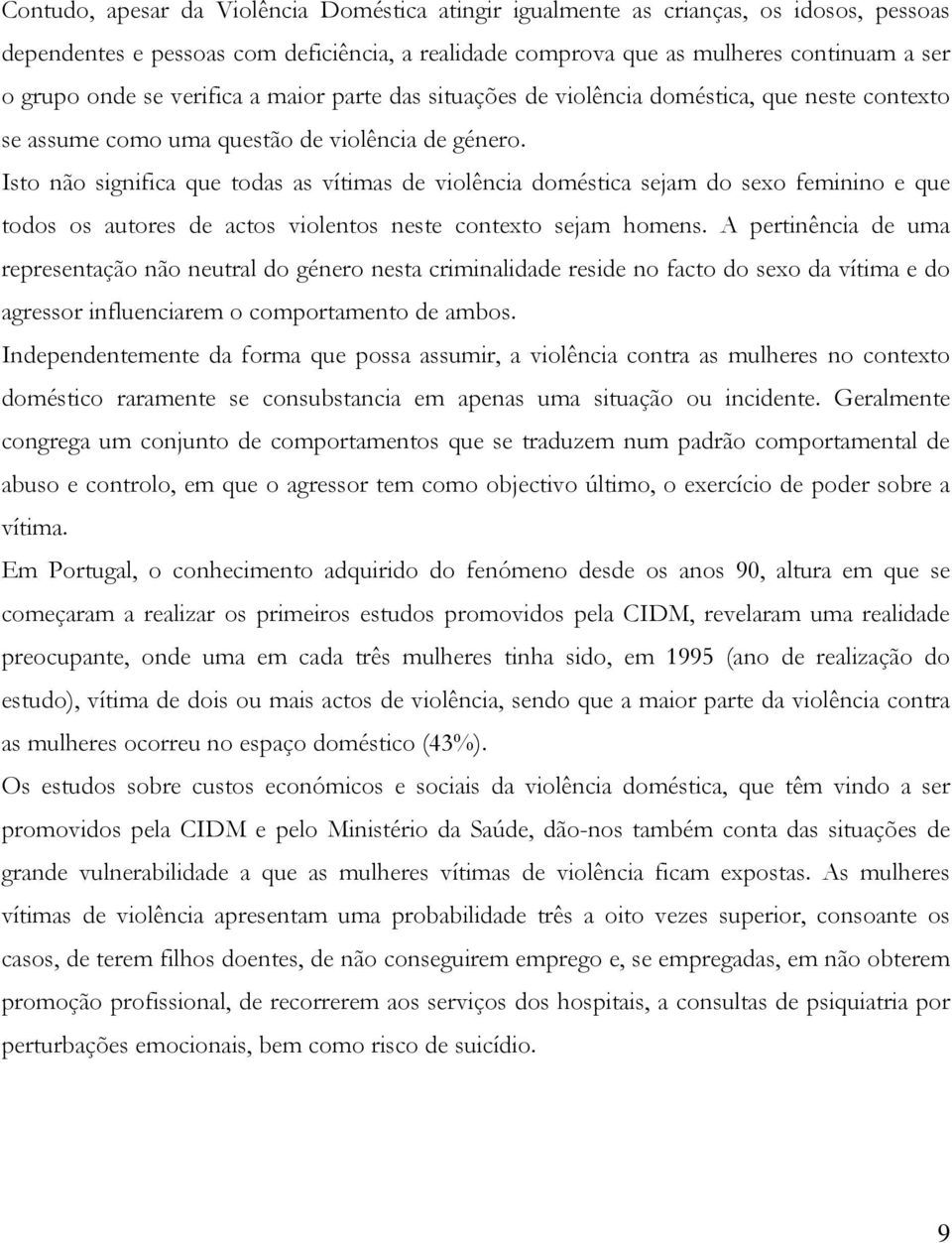 Isto não significa que todas as vítimas de violência doméstica sejam do sexo feminino e que todos os autores de actos violentos neste contexto sejam homens.