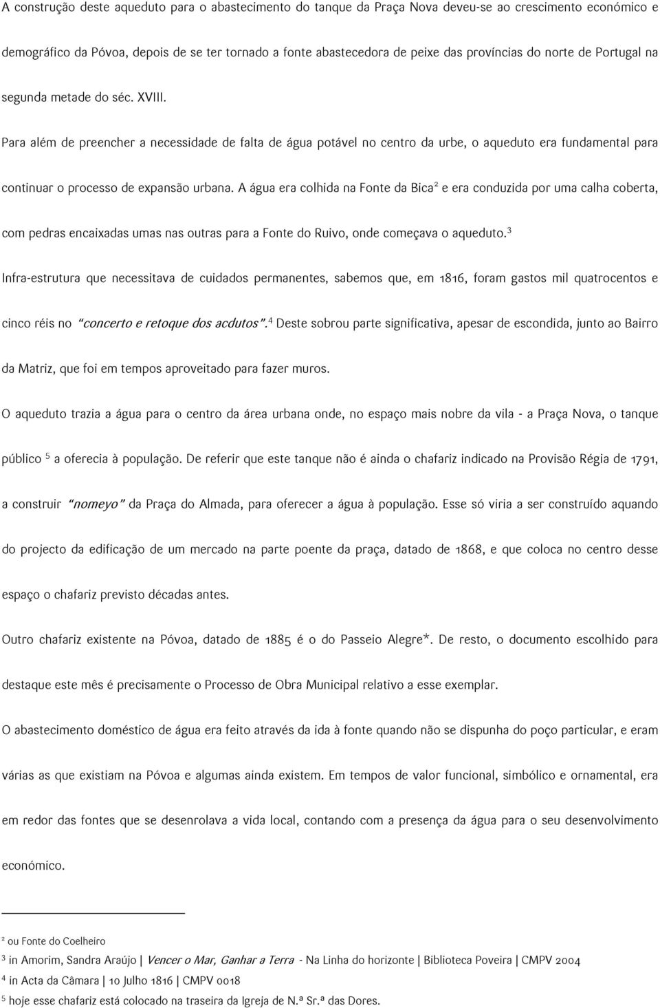 Para além de preencher a necessidade de falta de água potável no centro da urbe, o aqueduto era fundamental para continuar o processo de expansão urbana.