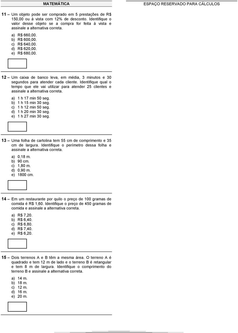 12 Um caixa de banco leva, em média, 3 minutos e 30 segundos para atender cada cliente. Identifique qual o tempo que ele vai utilizar para atender 25 clientes e a) 1 h 17 min 50 seg.