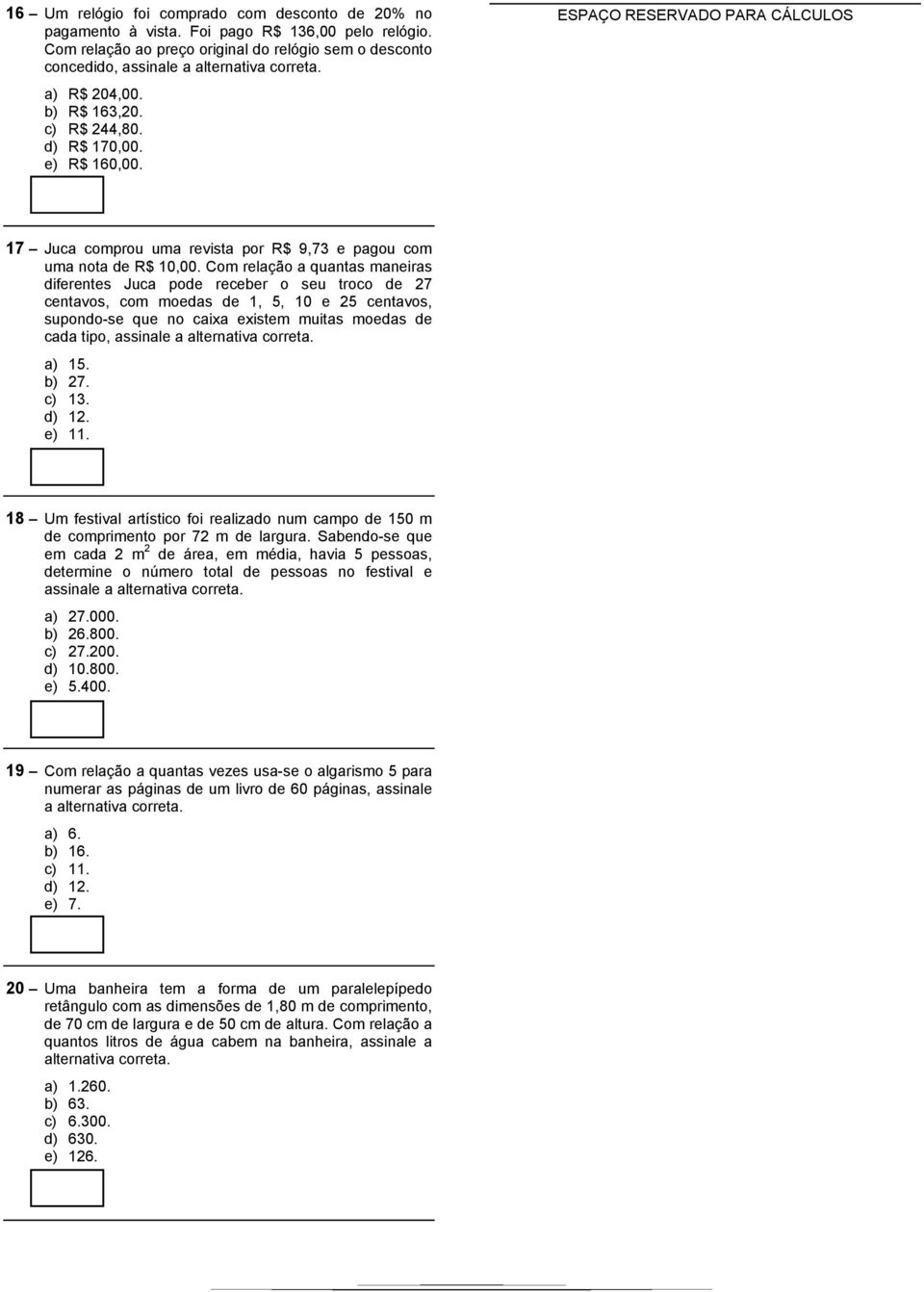 Com relação a quantas maneiras diferentes Juca pode receber o seu troco de 27 centavos, com moedas de 1, 5, 10 e 25 centavos, supondo-se que no caixa existem muitas moedas de cada tipo, a) 15. b) 27.