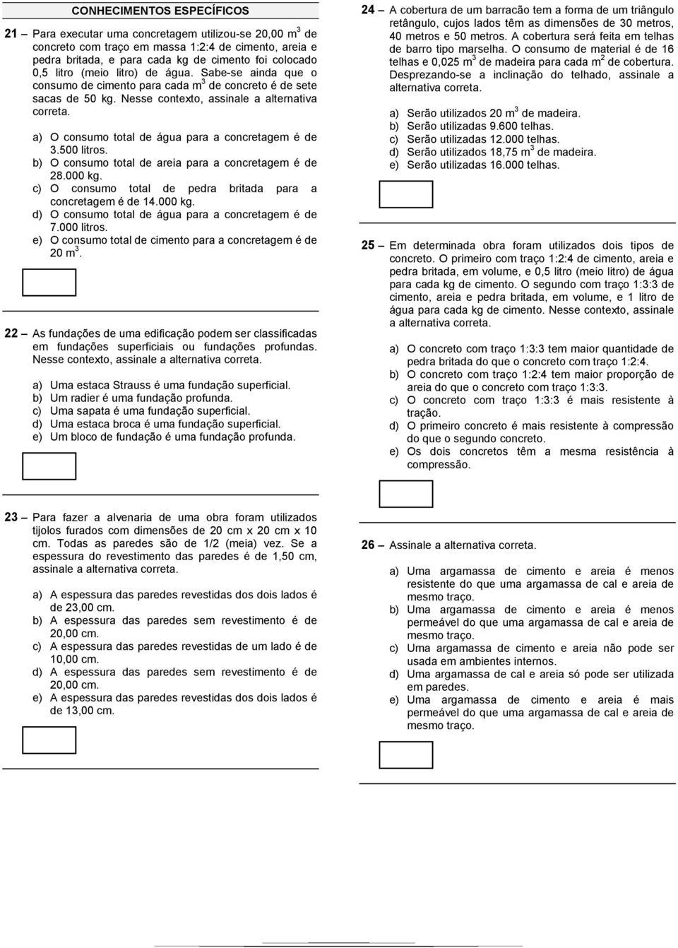 a) O consumo total de água para a concretagem é de 3.500 litros. b) O consumo total de areia para a concretagem é de 28.000 kg. c) O consumo total de pedra britada para a concretagem é de 14.000 kg. d) O consumo total de água para a concretagem é de 7.