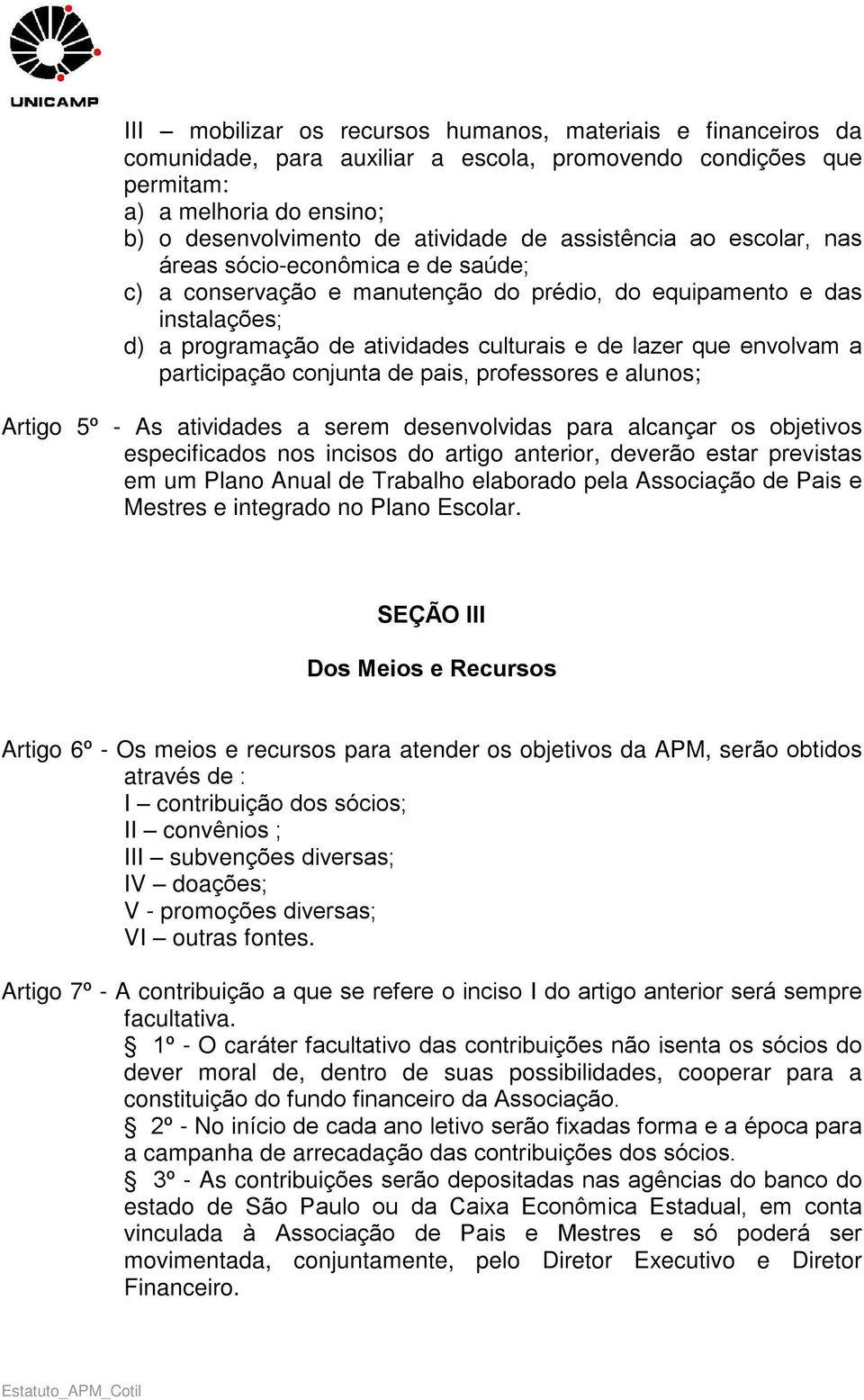 envolvam a participação conjunta de pais, professores e alunos; Artigo 5º - As atividades a serem desenvolvidas para alcançar os objetivos especificados nos incisos do artigo anterior, deverão estar