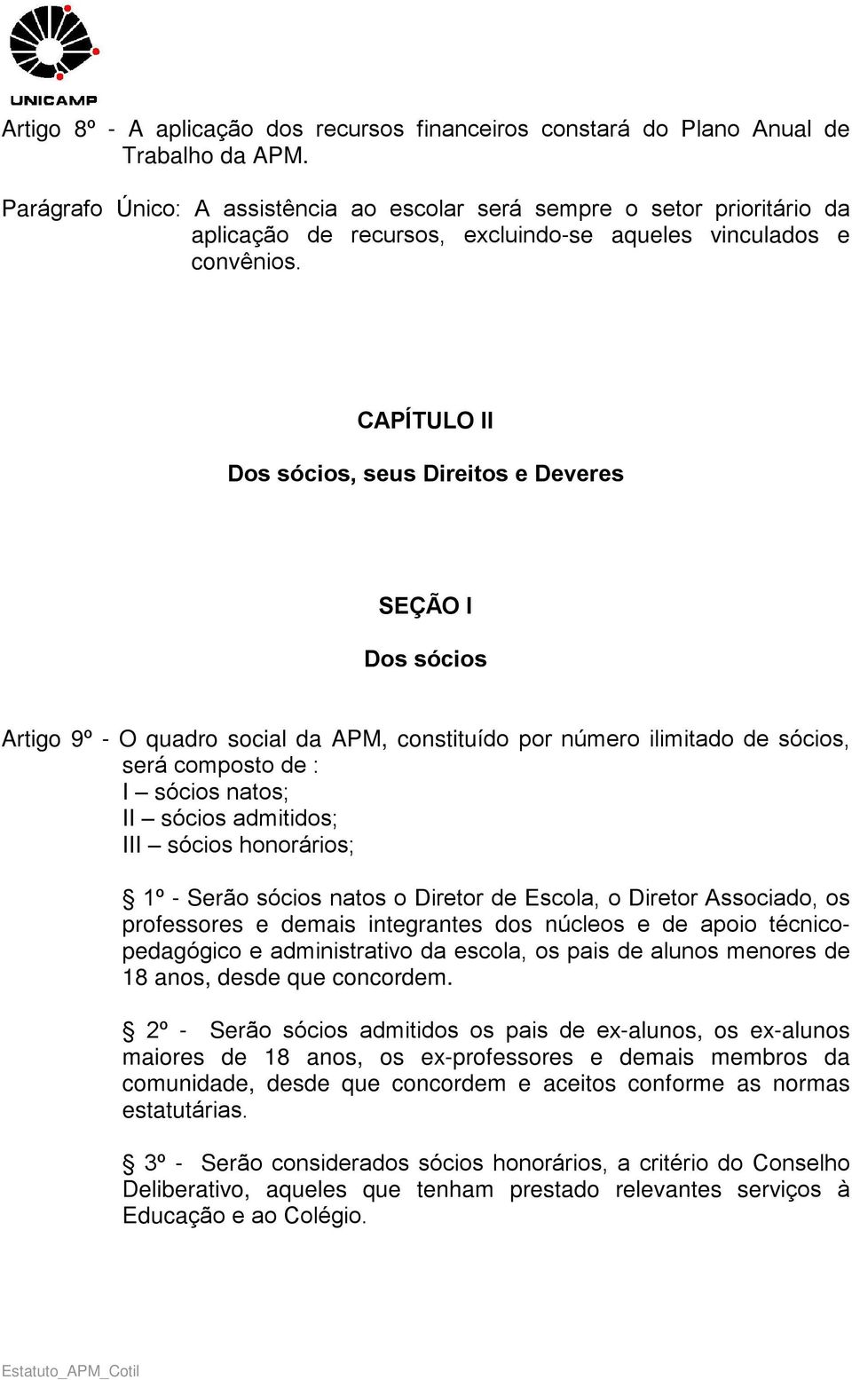 CAPÍTULO II Dos sócios, seus Direitos e Deveres SEÇÃO I Dos sócios Artigo 9º - O quadro social da APM, constituído por número ilimitado de sócios, será composto de : I sócios natos; II sócios