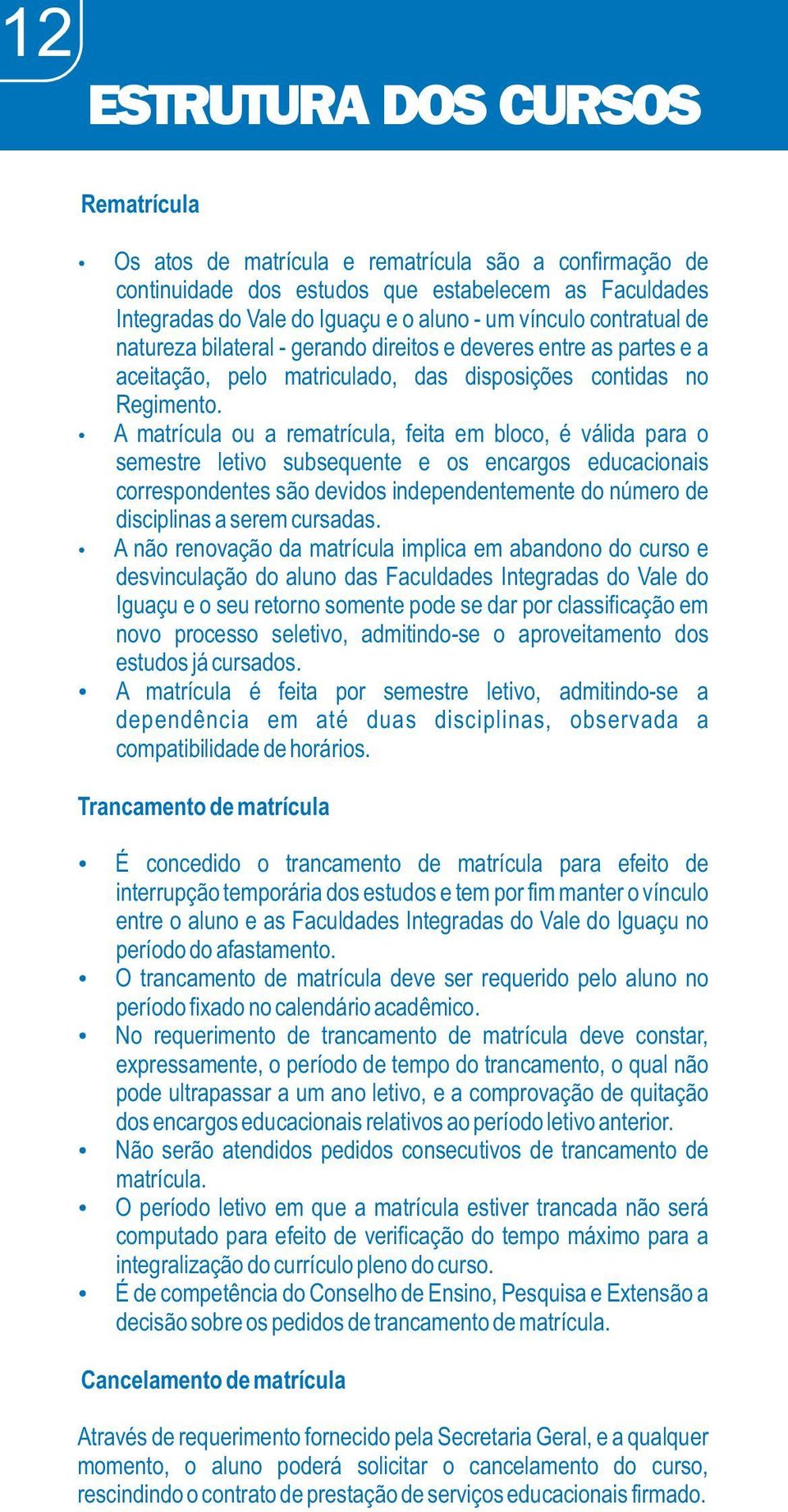 A matrícula ou a rematrícula, feita em bloco, é válida para o semestre letivo subsequente e os encargos educacionais correspondentes são devidos independentemente do número de disciplinas a serem