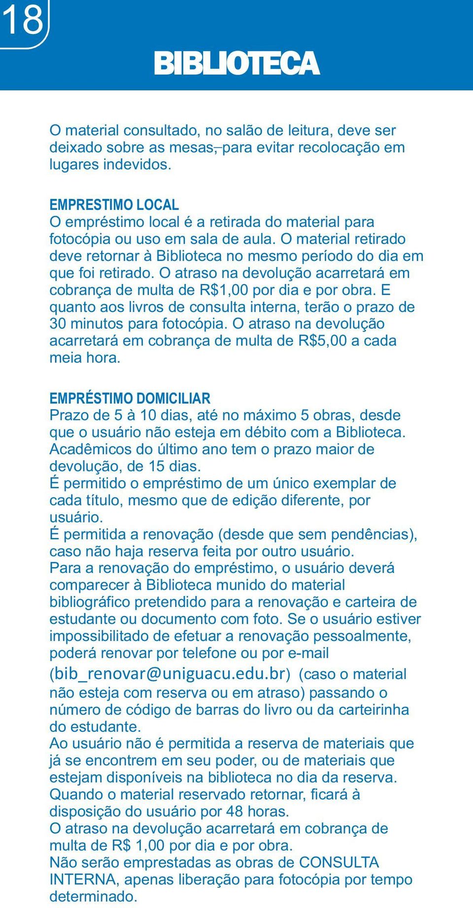 O atraso na devolução acarretará em cobrança de multa de R$1,00 por dia e por obra. E quanto aos livros de consulta interna, terão o prazo de 30 minutos para fotocópia.