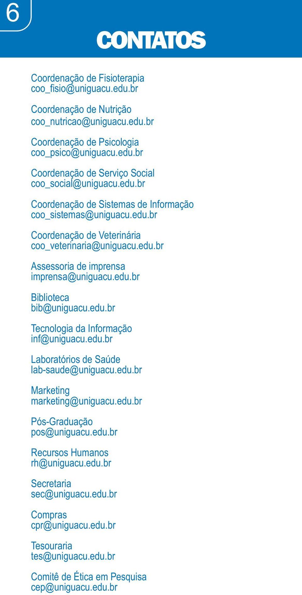 edu.br Tecnologia da Informação inf@uniguacu.edu.br Laboratórios de Saúde lab-saude@uniguacu.edu.br Marketing marketing@uniguacu.edu.br Pós-Graduação pos@uniguacu.edu.br Recursos Humanos rh@uniguacu.