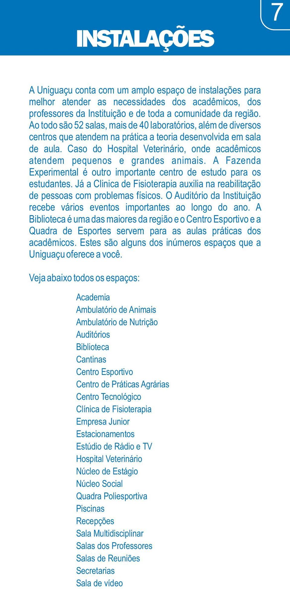 Caso do Hospital Veterinário, onde acadêmicos atendem pequenos e grandes animais. A Fazenda Experimental é outro importante centro de estudo para os estudantes.