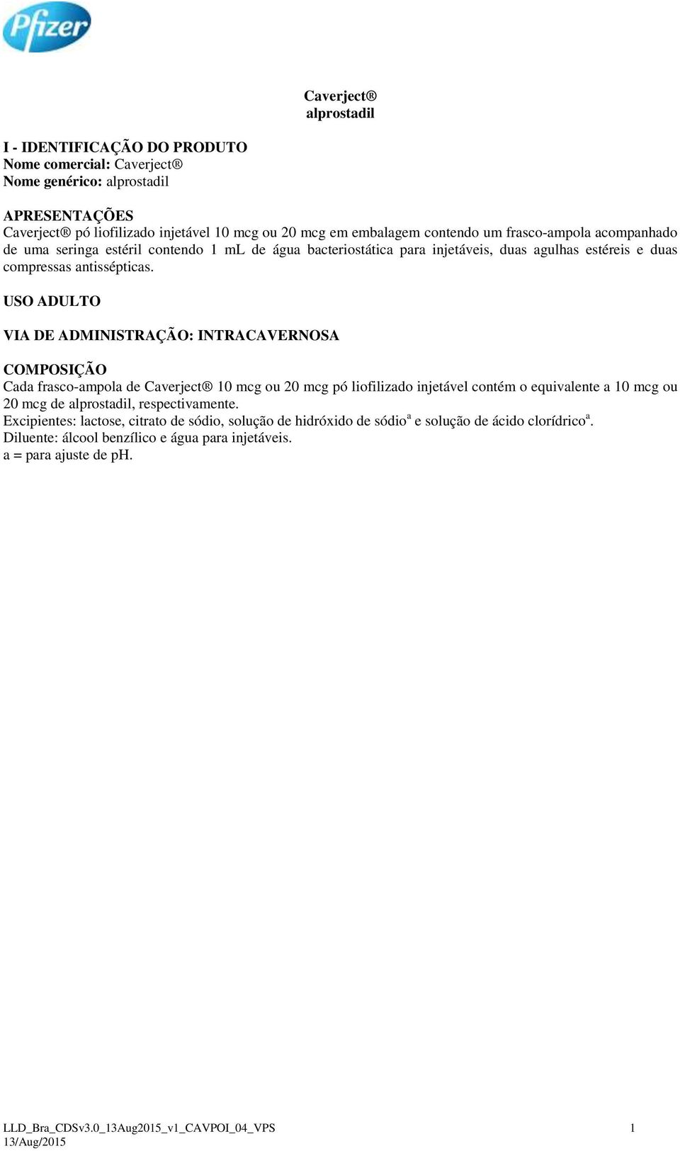 USO ADULTO VIA DE ADMINISTRAÇÃO: INTRACAVERNOSA COMPOSIÇÃO Cada frasco-ampola de Caverject 10 mcg ou 20 mcg pó liofilizado injetável contém o equivalente a 10 mcg ou 20 mcg de alprostadil,