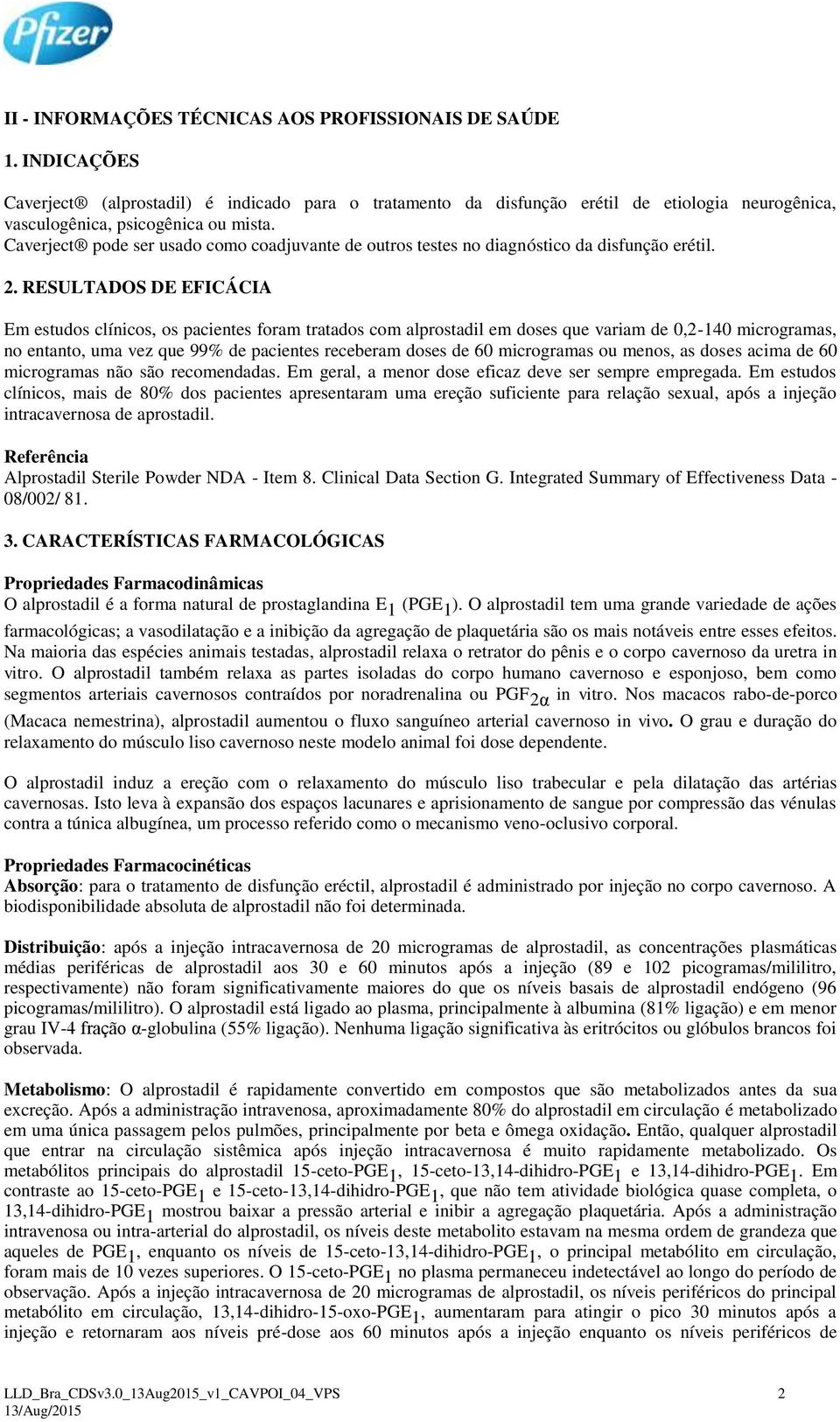 Caverject pode ser usado como coadjuvante de outros testes no diagnóstico da disfunção erétil. 2.