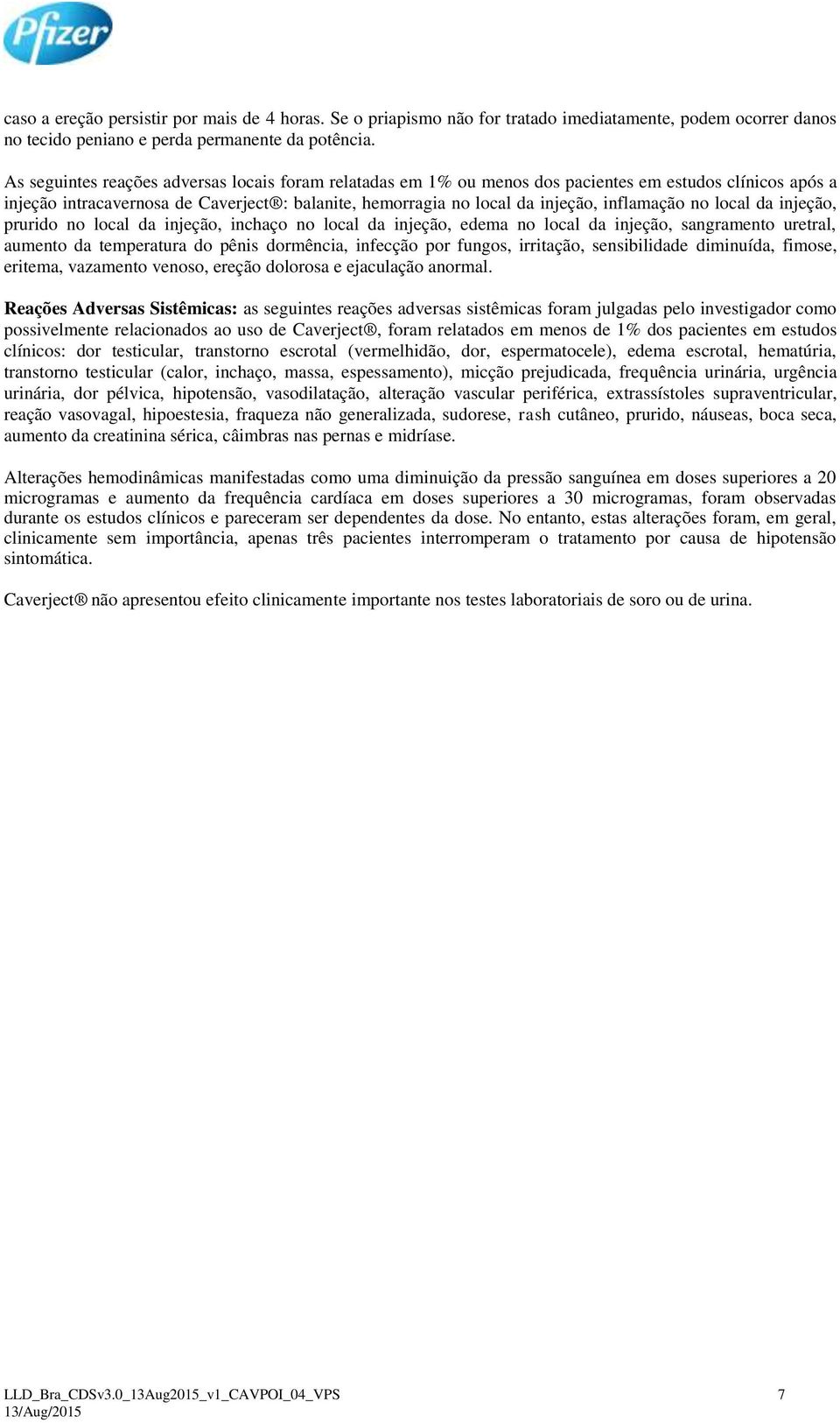 no local da injeção, prurido no local da injeção, inchaço no local da injeção, edema no local da injeção, sangramento uretral, aumento da temperatura do pênis dormência, infecção por fungos,