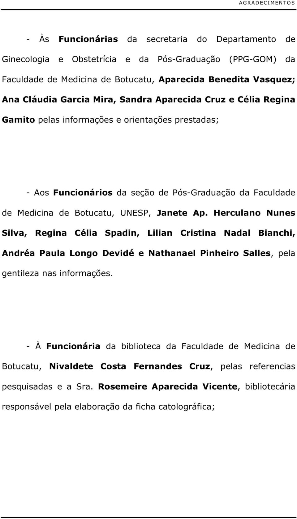 Ap. Herculano Nunes Silva, Regina Célia Spadin, Lilian Cristina Nadal Bianchi, Andréa Paula Longo Devidé e Nathanael Pinheiro Salles, pela gentileza nas informações.