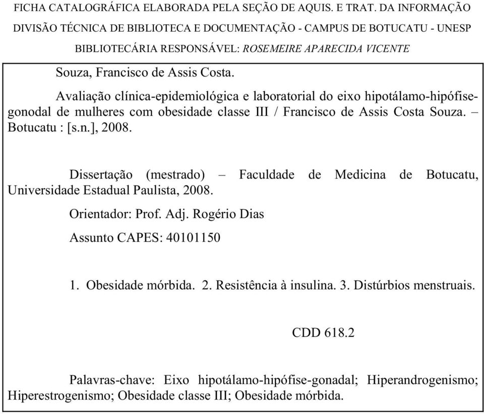 Avaliação clínica-epidemiológica e laboratorial do eixo hipotálamo-hipófisegonodal de mulheres com obesidade classe III / Francisco de Assis Costa Souza. Botucatu : [s.n.], 2008.