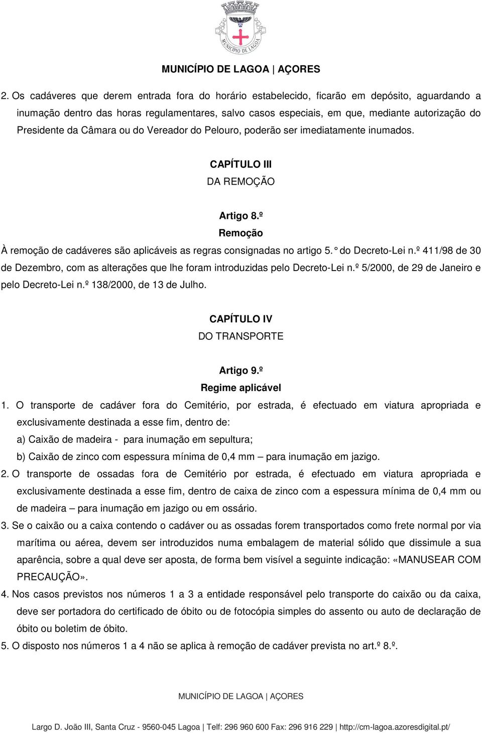 do Decreto-Lei n.º 411/98 de 30 de Dezembro, com as alterações que lhe foram introduzidas pelo Decreto-Lei n.º 5/2000, de 29 de Janeiro e pelo Decreto-Lei n.º 138/2000, de 13 de Julho.