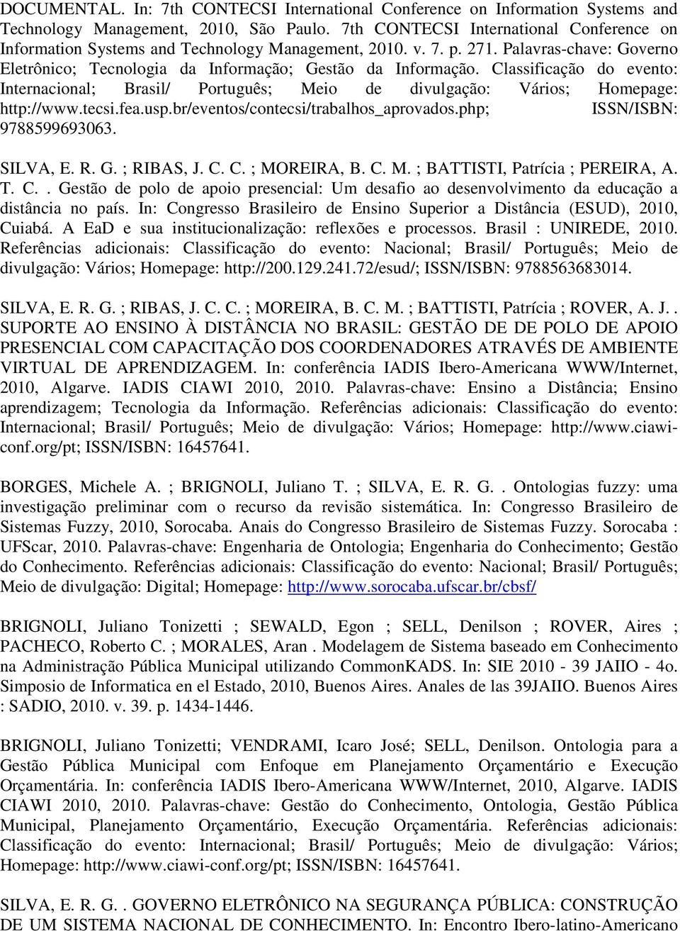 Classificação do evento: Internacional; Brasil/ Português; Meio de divulgação: Vários; Homepage: http://www.tecsi.fea.usp.br/eventos/contecsi/trabalhos_aprovados.php; ISSN/ISBN: 9788599693063.