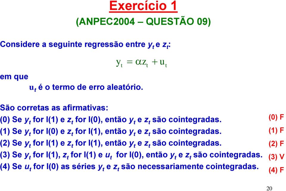 (1) Se y for I(0) e z for I(1), enão y e z são coinegradas. (2) Se y for I(1) e z for I(1), enão y e z são coinegradas.