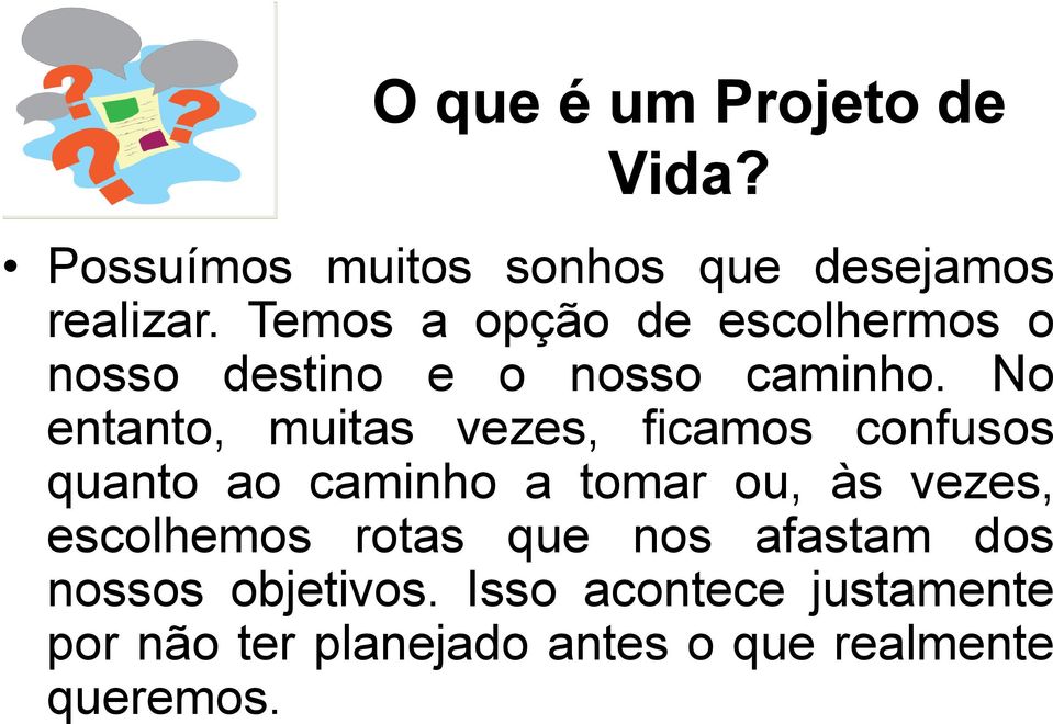 No entanto, muitas vezes, ficamos confusos quanto ao caminho a tomar ou, às vezes,