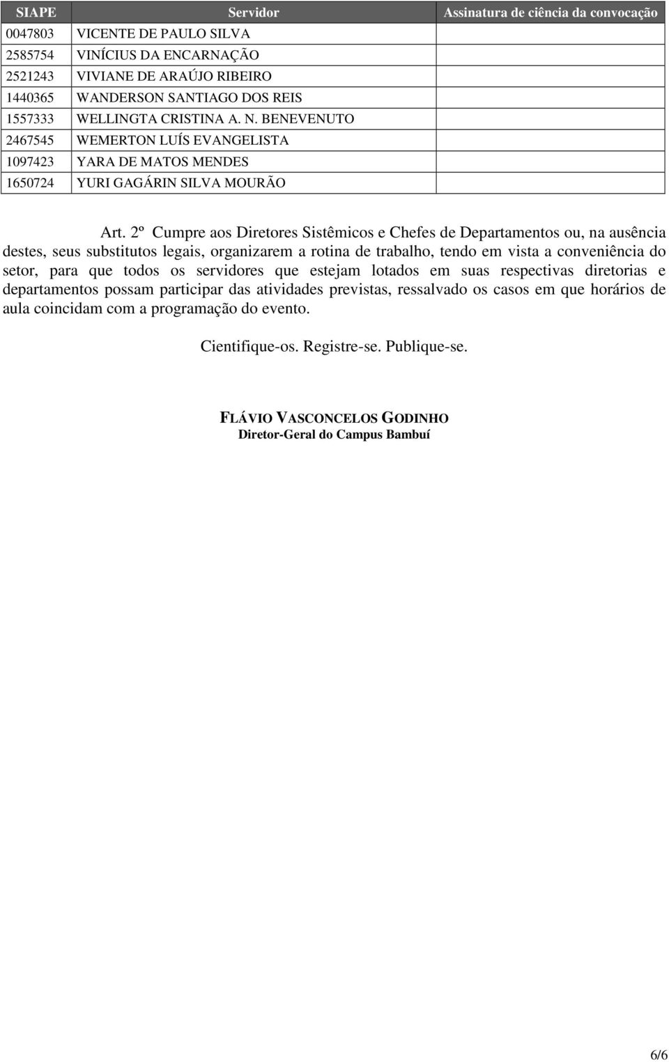 2º Cumpre aos Diretores Sistêmicos e Chefes de Departamentos ou, na ausência destes, seus substitutos legais, organizarem a rotina de trabalho, tendo em vista a conveniência do setor, para que