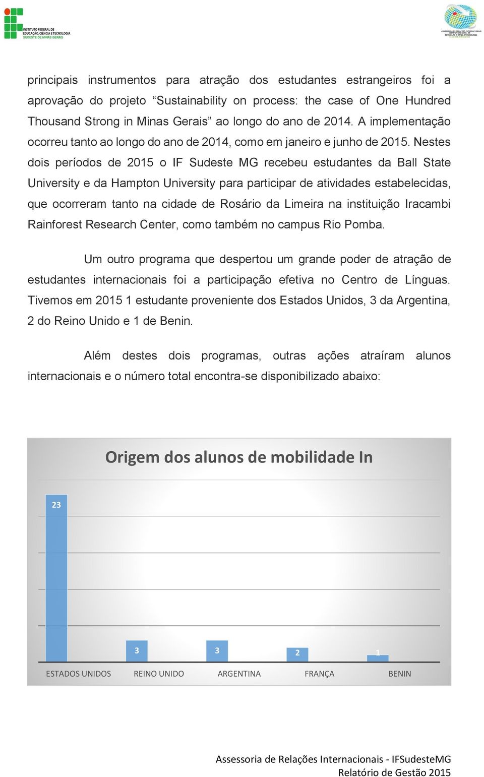 Nestes dois períodos de 2015 o IF Sudeste MG recebeu estudantes da Ball State University e da Hampton University para participar de atividades estabelecidas, que ocorreram tanto na cidade de Rosário