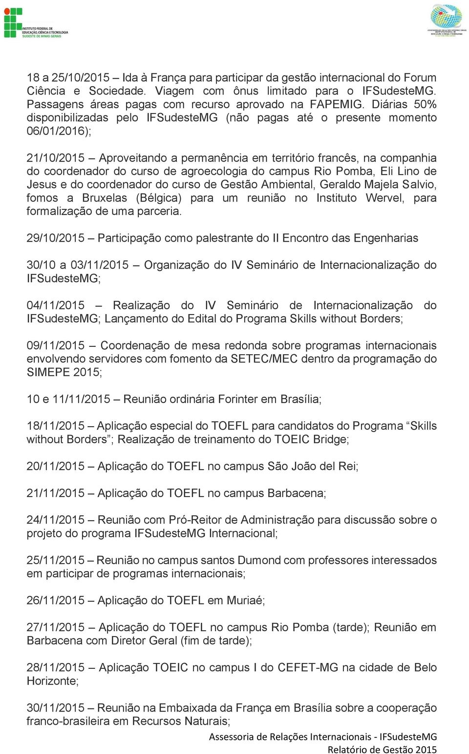 agroecologia do campus Rio Pomba, Eli Lino de Jesus e do coordenador do curso de Gestão Ambiental, Geraldo Majela Salvio, fomos a Bruxelas (Bélgica) para um reunião no Instituto Wervel, para