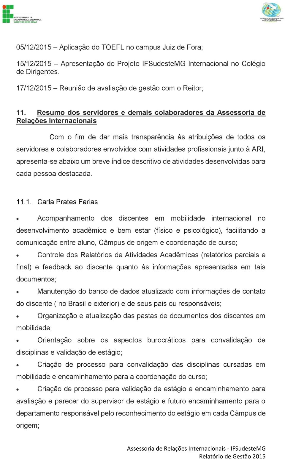 atividades profissionais junto à ARI, apresenta-se abaixo um breve índice descritivo de atividades desenvolvidas para cada pessoa destacada. 11