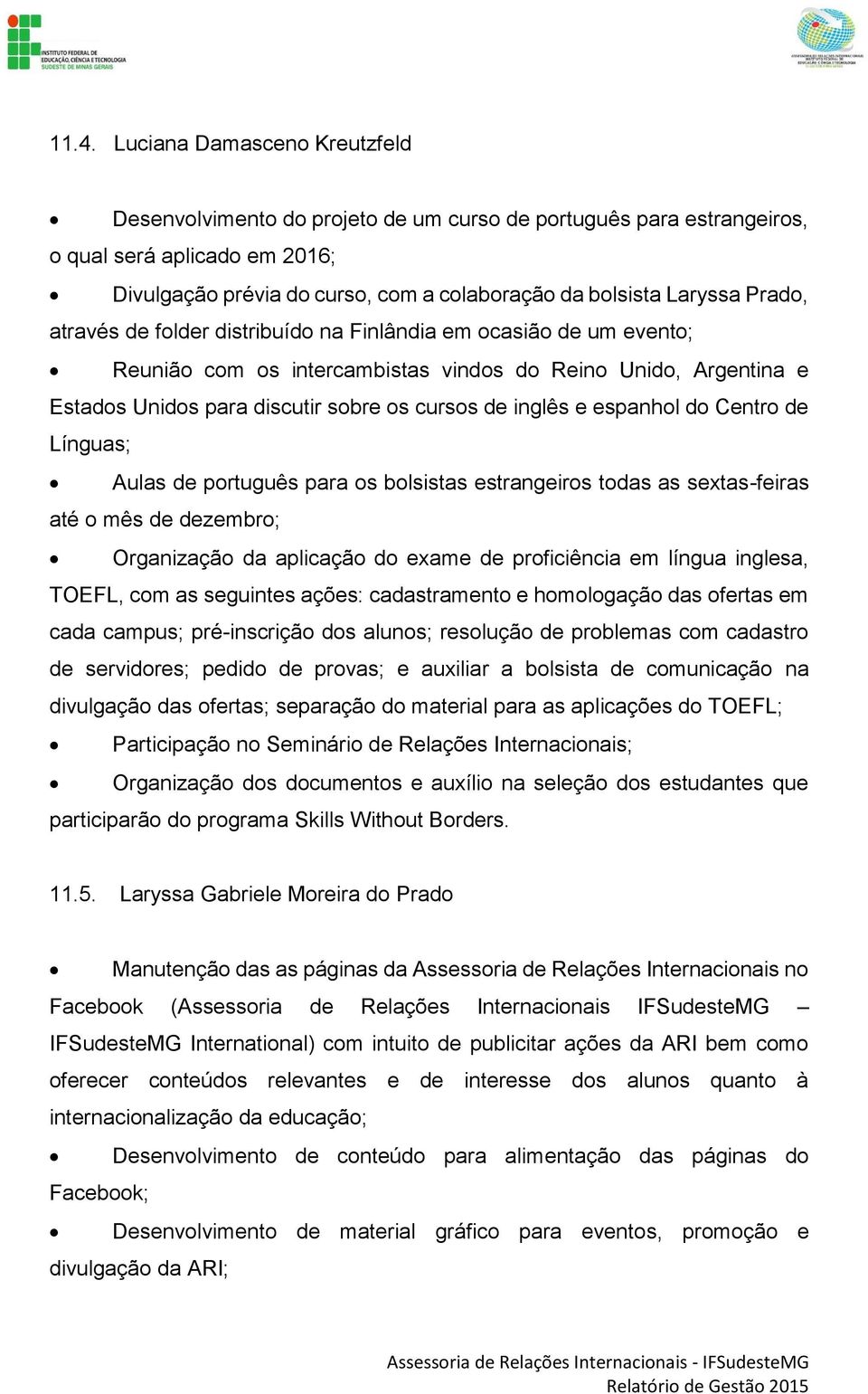 inglês e espanhol do Centro de Línguas; Aulas de português para os bolsistas estrangeiros todas as sextas-feiras até o mês de dezembro; Organização da aplicação do exame de proficiência em língua