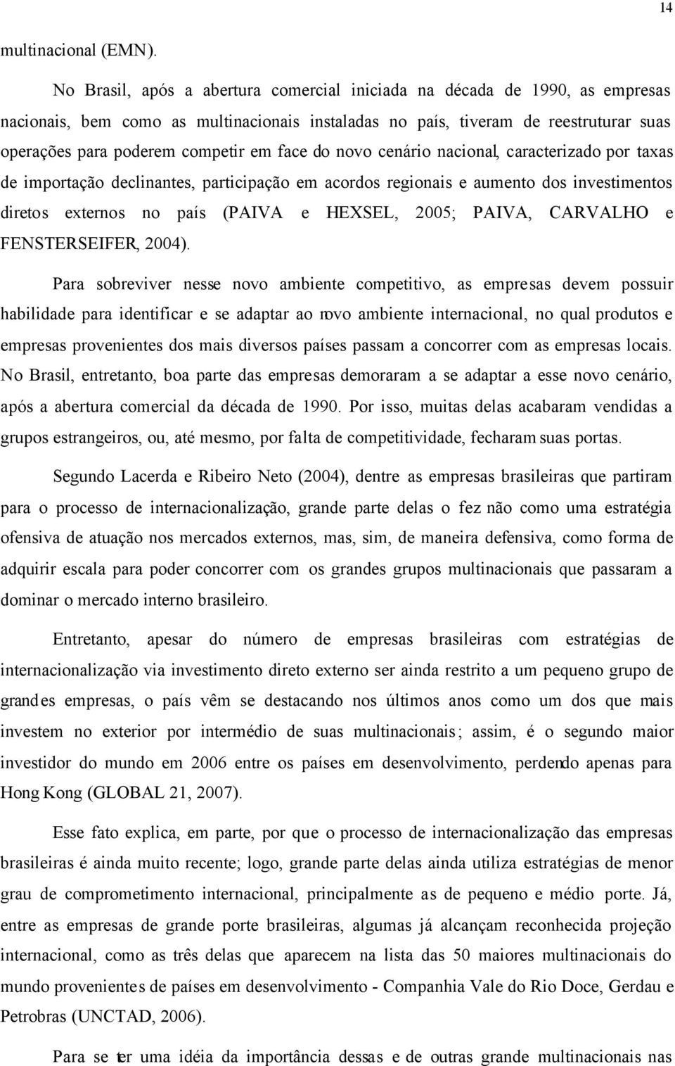 face do novo cenário nacional, caracterizado por taxas de importação declinantes, participação em acordos regionais e aumento dos investimentos diretos externos no país (PAIVA e HEXSEL, 2005; PAIVA,